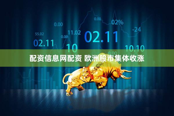 配资信息网配资 欧洲股市集体收涨